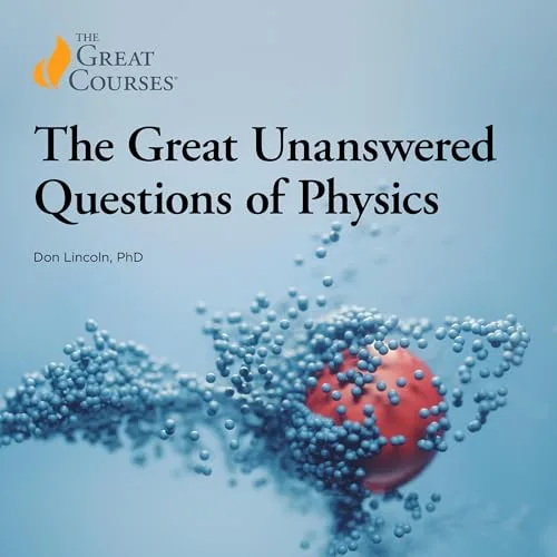 The Great Unanswered Questions of Physics By Don Lincoln, The Great Courses